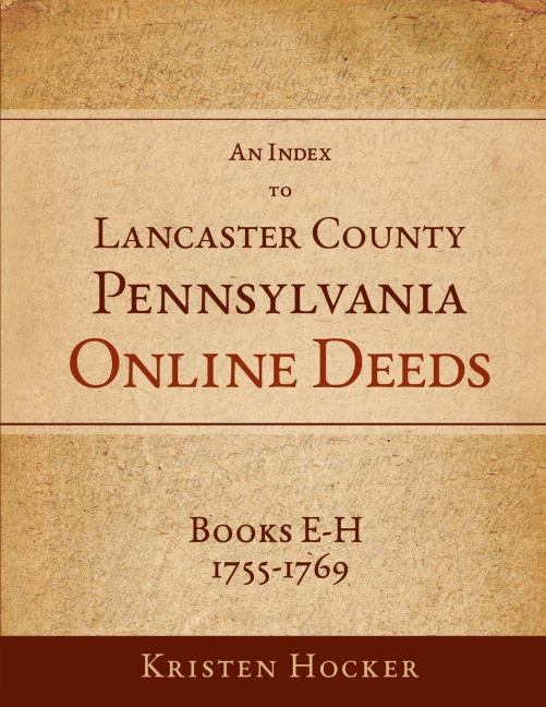 An Index to Lancaster County, PA Online Deeds, Books E-H, 1755-1769