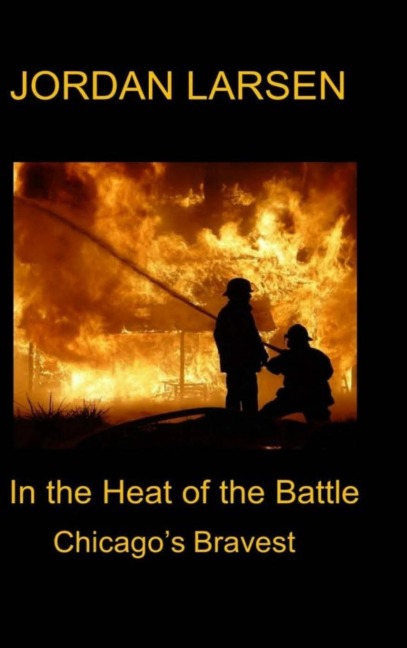 In the Heat of the Battle: Chicagos Bravest