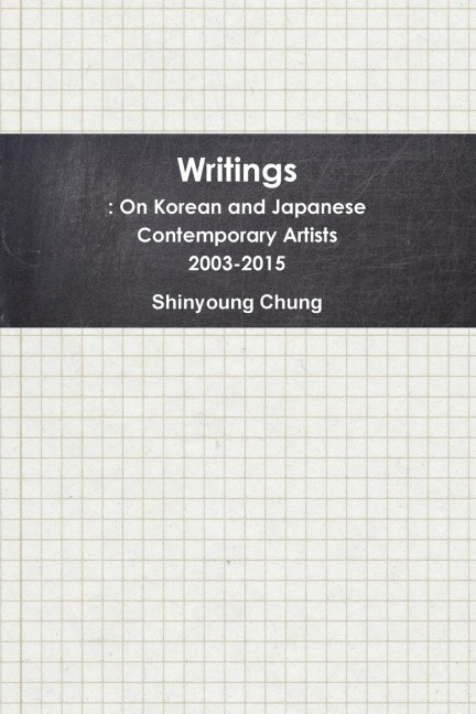 Writings: On Korean and Japanese Contemporary Artists 2003-2015