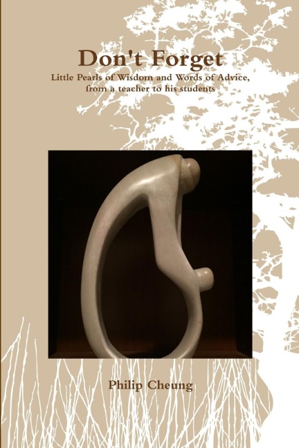 Dont Forget: Little Pearls of Wisdom and Words of Advice, from a teacher to his students