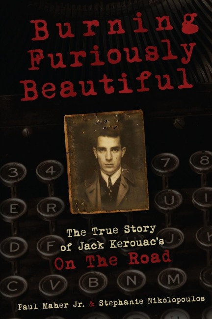 Burning Furiously Beautiful: The True Story of Jack Kerouacs On the Road