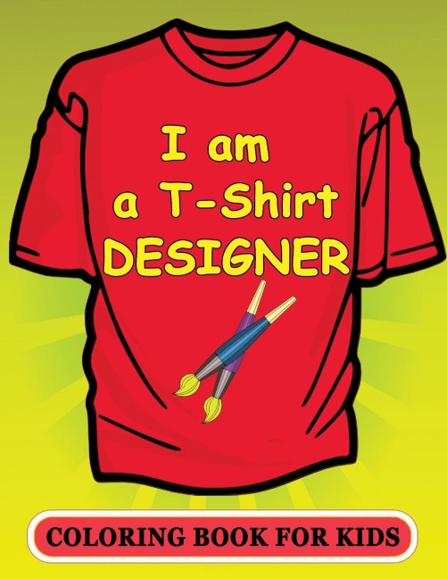 I am a T-Shirt Designer! Coloring Book for Kids