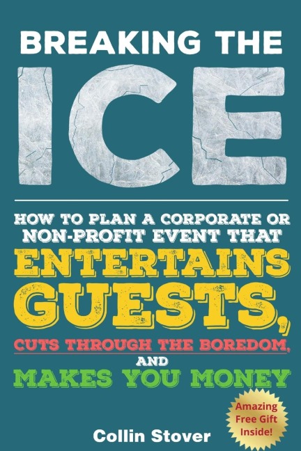 Breaking the Ice: How to Plan a Corporate or Non-Profit Event that Entertains Guests, Cuts Through the Boredom, and Makes You Money