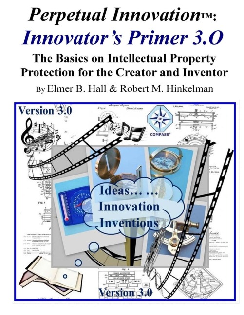 Perpetual Innovation: Innovators Primer 3.O: The Basics on Intellectual Property Protection for the Creator and Inventor