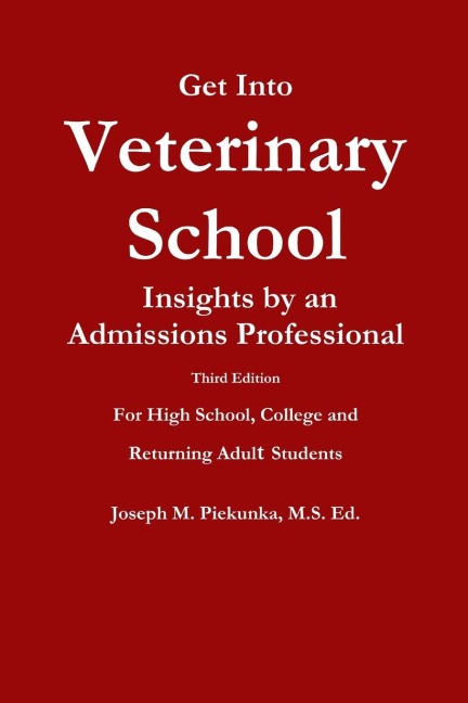 Get Into Veterinary School - Third Edition - Insights by an Admissions Professional,  For High School, College and Returning Adult Students