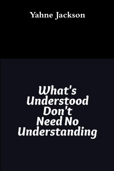 Whats Understood Dont Need No Understanding