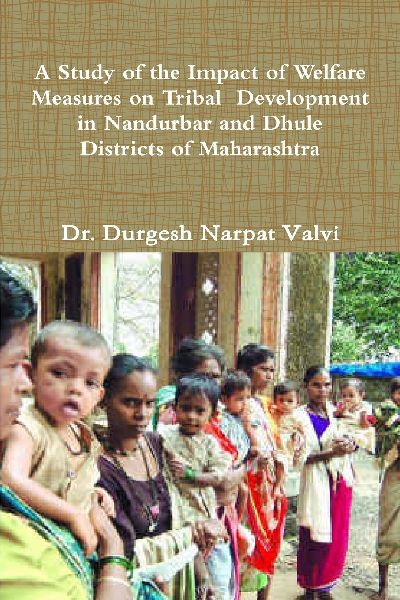 A Study of the Impact of Welfare Measures on Tribal  Development in Nandurbar and Dhule  Districts of Maharashtra