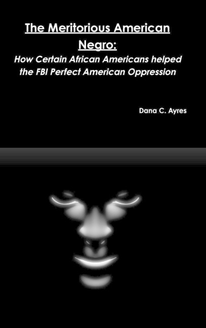 The Meritorious American Negro: How Certain African Americans helped the FBI Perfect American Oppression