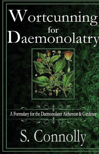 Wortcunning for Daemonolatry: A Formulary for the Daemonolater Alchemist and Gardener