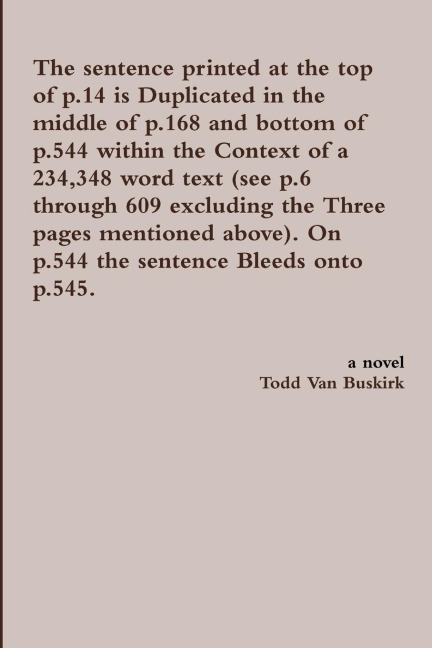 The sentence printed at the top of p.14 is Duplicated in the middle of p.168 and bottom of p.544 within the Context of a 234,348 word text (see p.6 through 609 excluding the Three pages mentioned above). On p.544 the sentence Bleeds onto p.545.