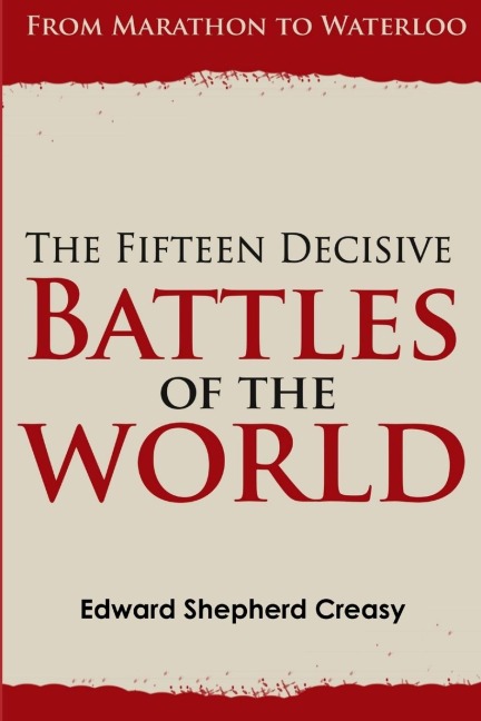 The Fifteen Decisive Battles of the World: From Marathon to Waterloo