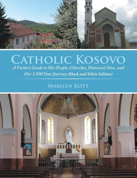 Catholic Kosovo: A Visitors Guide to Her People, Churches, Historical Sites, and Her 1,900 Year Journey (in Black & White)