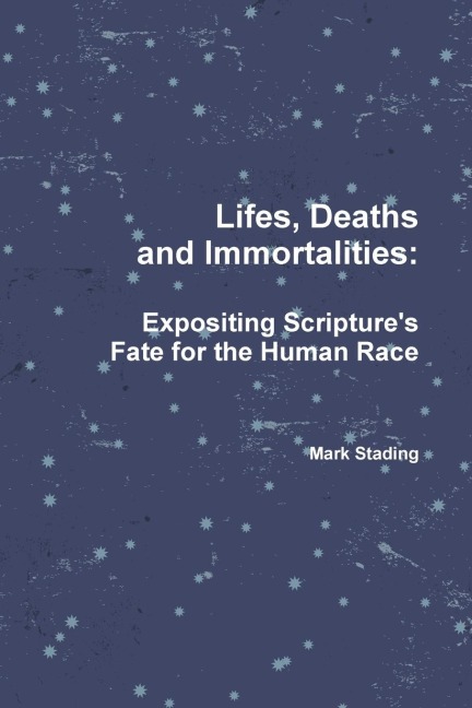 Lifes, Deaths and Immortalities: Expositing Scriptures Fate for the Human Race