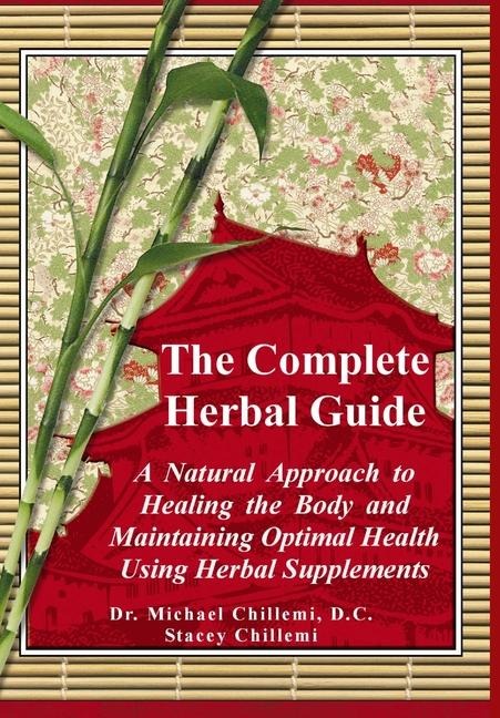 The Complete Guide: A Natural Approach to Healing the Body and Maintaining Optimal Health Using Herbal Supplements
