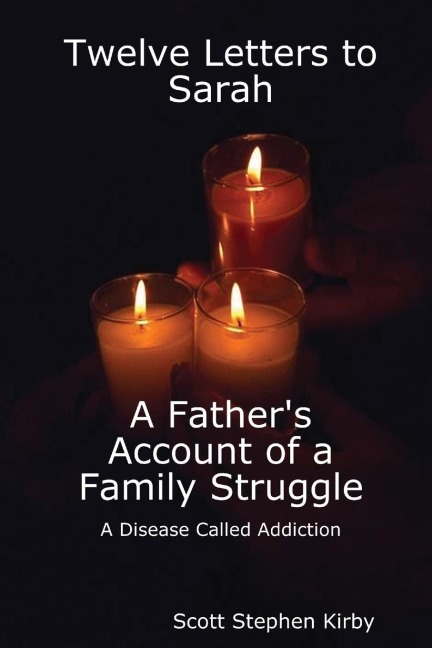 Twelve Letters to Sarah: A Fathers Account of a Family Struggle:  A Disease Called Addiction