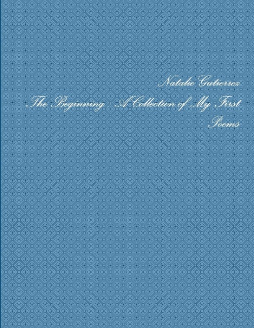 The Beginning: A Collection of My First Poems