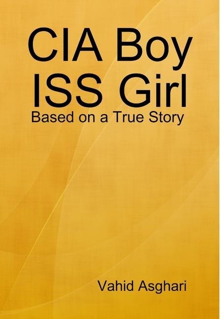 CIA Boy ISS Girl: Based on a True Story