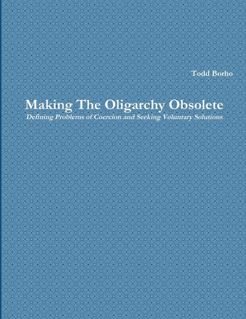 Making The Oligarchy Obsolete Defining Problems of Coercion and Seeking Voluntary Solutions