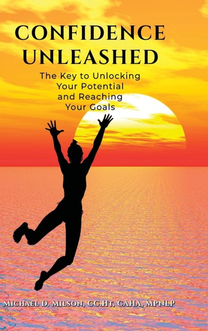 Confidence Unleashed: The Key to Unlocking Your Potential and Achieving Your Goals