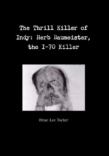 The Thrill Killer of Indy: Herb Baumeister, the I-70 Killer