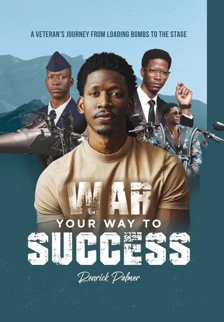 War Your Way To Success: A Veterans Journey From Loading Bombs To The Stage