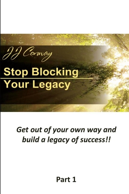 Stop Blocking Your Legacy, Part 1: Get Out Of Your Own Way and Build a Legacy of Success!