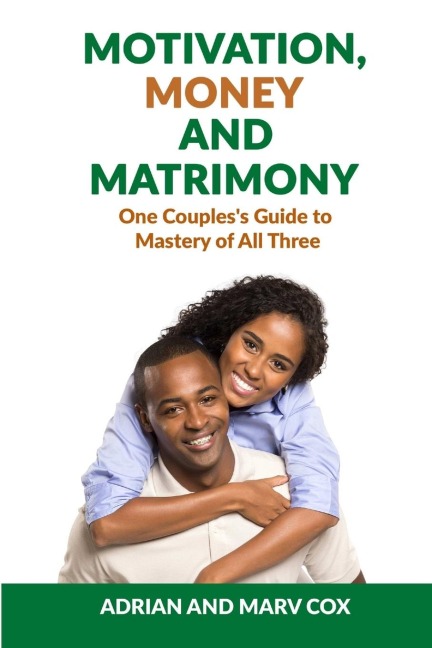 Motivation, Money and Matrimony - A Couples Guide to Mastery of All Three