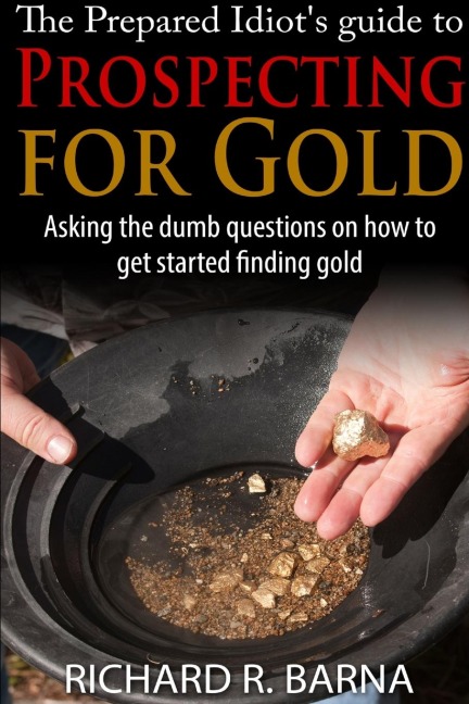 The Prepared Idiots Guide to Gold Prospecting