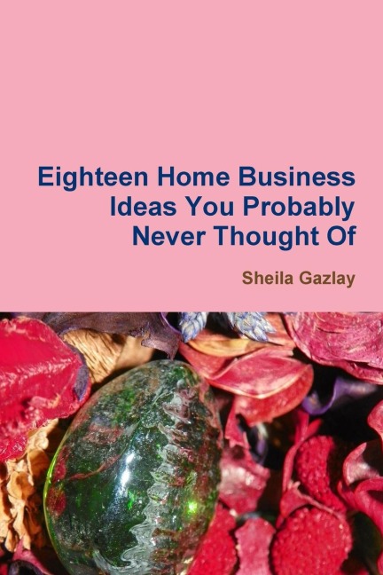 Eighteen Home Business Ideas You Probably Never Thought Of