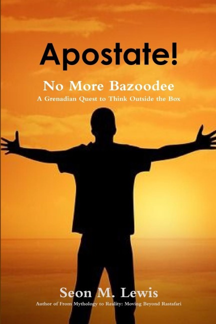 Apostate! No More Bazoodee: A Grenadian Quest to Think Outside the Box