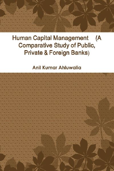 Human Capital Management     (A Comparative Study of Public,  Private & Foreign Banks)