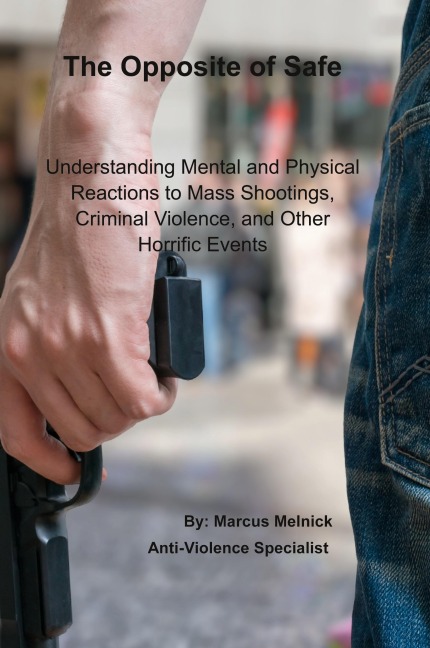 The Opposite of Safe: Understanding Mental and Physical Reactions to Mass Shootings, Criminal Violence, and Other Horrific Events