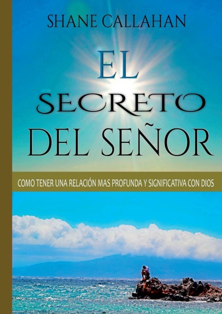 El Secreto Del Senor: Como Tener Una Relacion Mas Profunda Y Significativa Con Dios