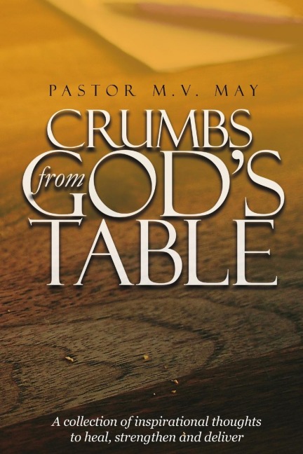 Crumbs from Gods Table: A Collection of Inspirational Thoughts to Heal, Strengthen and Deliver
