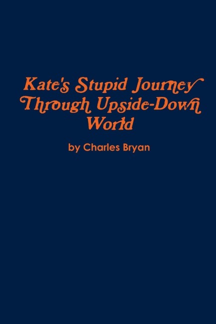 Kates Stupid Journey Through Upside-Down World