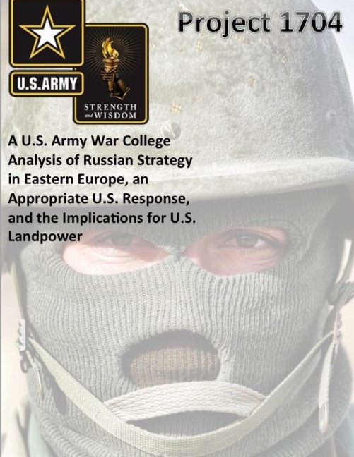 Project 1704: A U.S. Army War College Analysis of Russian Strategy in Eastern Europe, an Appropriate U.S. Response, and the Implications for U.S. Landpower