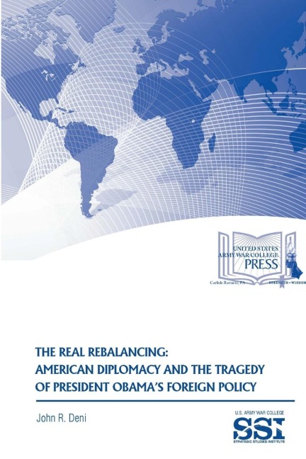The Real Rebalancing: American Diplomacy and The Tragedy of President Obamas Foreign Policy