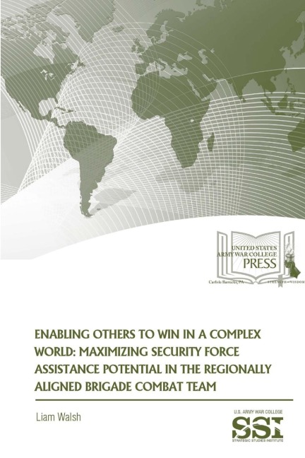 Enabling Others To Win in a Complex World: Maximizing Security Force Assistance Potential in The Regionally Aligned Brigade Combat Team