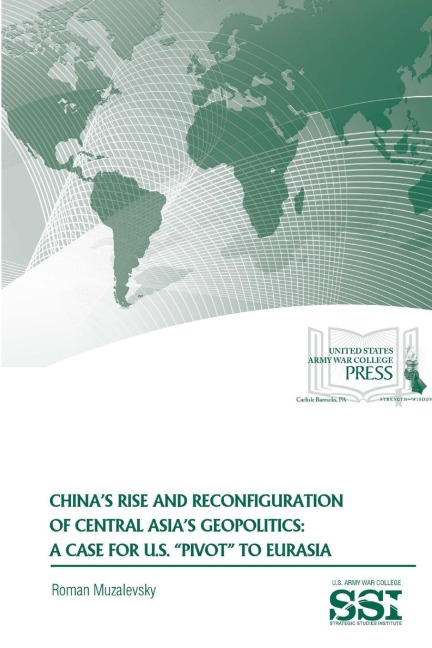 Chinas Rise and Reconfiguration of Central Asias Geopolitics: A Case for U.S. Pivot To Eurasia