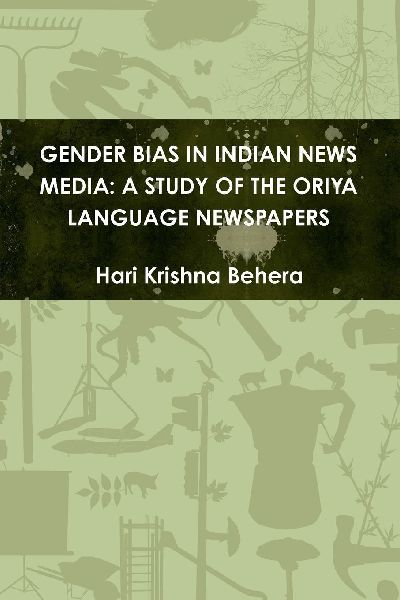 GENDER BIAS IN INDIAN NEWS MEDIA: A STUDY OF THE ORIYA LANGUAGE NEWSPAPERS