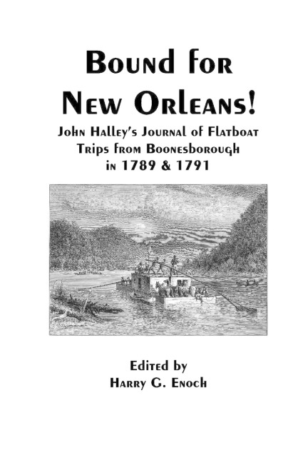 Bound for New Orleans! John Halleys Journal of Flatboat Trips from Boonesborough in 1789 & 1791