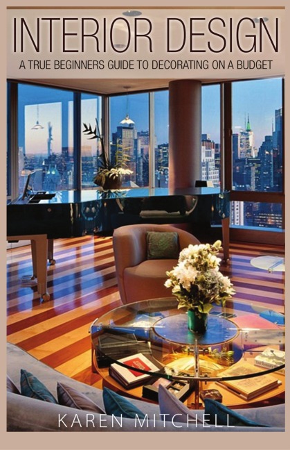 Interior Design: A True Beginners Guide to Decorating On a Budget