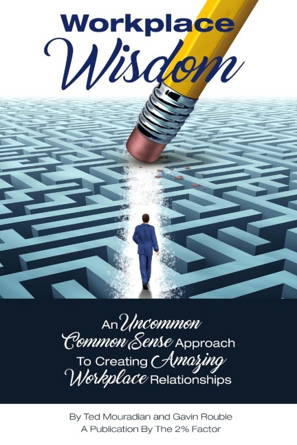 Workplace Wisdom: An Uncommon Common Sense Approach To Creating Amazing Workplace Relationships