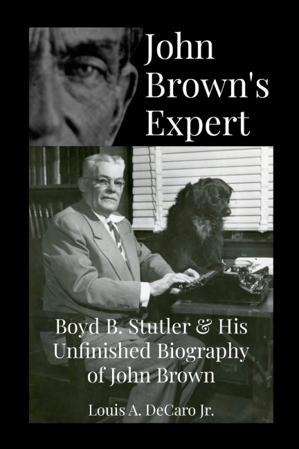 John Browns Expert: Boyd Stutler & His Unfinished Biography of John Brown