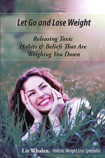 LET GO AND LOSE WEIGHT: Releasing Toxic Habits and Beliefs That Are Weighing You Down