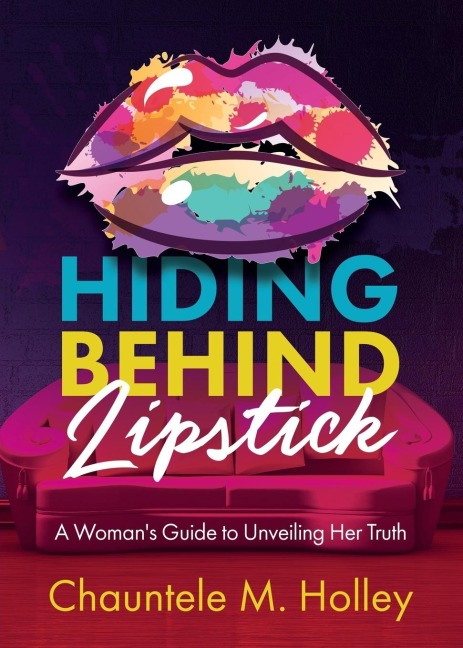 Hiding Behind Lipstick: A Womans Guide to Unveiling Her Truth