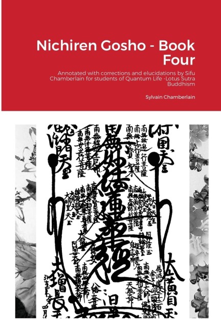 Nichiren Gosho - Book Four: Annotated with corrections and elucidations by Sifu Chamberlain for students of Quantum Life -Lotus Sutra Buddhism