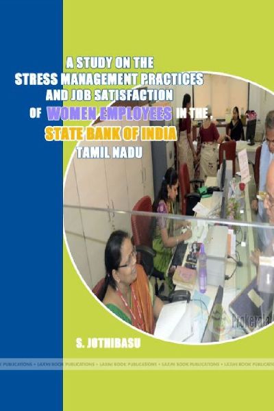 A study on the stress management practices and job satisfaction of women employees in the state bank of india, tamil nadu