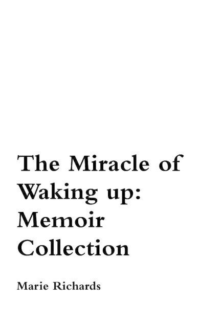 The Miracle of Waking Up: Memoir Collection