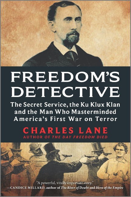 Freedoms Detective: The Secret Service, the Ku Klux Klan and the Man Who Masterminded Americas First War on Terror